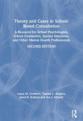 Theory and Cases in School-Based Consultation: A Resource for School Psychologists, School Counselors, Special Educators, and Other Mental Health Prof - Laura M. Crothers