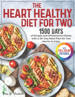 The Heart Healthy Diet for Two: 1500 Days of Simple and Wholesome Dishes with a 28-Day Meal Plan for Two Hearts to Enjoy Full Color Edition - Polly R. Pendleton