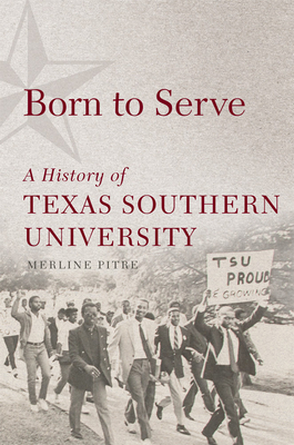 Coperta cărții 'Born to Serve: A History of Texas Southern University Volume 14 - Merline Pitre'