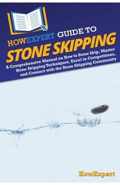 Coperta cărții 'HowExpert Guide to Stone Skipping: A Comprehensive Manual on How to Stone Skip, Master Stone Skipping Techniques, Excel'