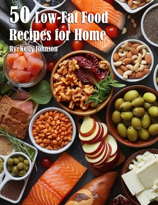 50 Low-Fat Food Recipes for Home - Kelly Johnson
