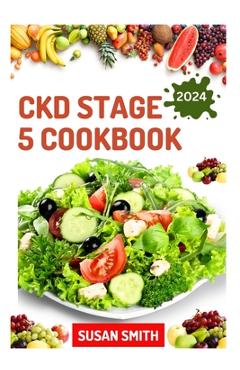 Poza produsului Ckd Stage 5 Cookbook: Healthy Nephrologist Recipes to Manage End stage of Renal Disease Problems - Susan Smith