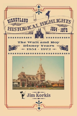 Disneyland Historical Highlights - The Walt and Roy Disney Years 1954-1972 - Jim Korkis