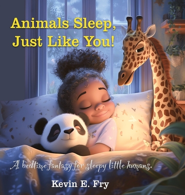 Animals Sleep, Just Like You!: A Bedtime Fantasy for Sleepy Little Humans - Kevin Fry