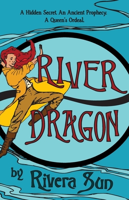 River Dragon: A Hidden Secret. An Ancient Prophecy. A Queen's Ordeal. - Rivera Sun