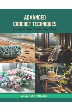 Coperta cărții 'Advanced Crochet Techniques: Tunisian Crochet, Baubles, Beads Book - William H. Wilson'