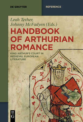 Handbook of Arthurian Romance: King Arthur's Court in Medieval European Literature - Leah Tether