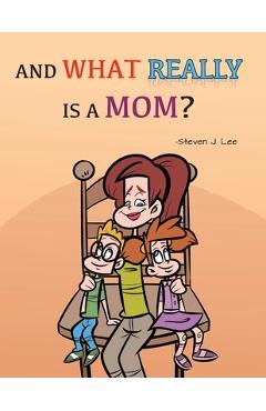 And What Really Is A Mom? - Steven J. Lee