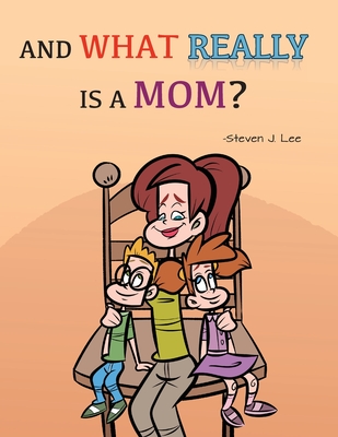 Coperta cărții 'And What Really Is A Mom? - Steven J. Lee'