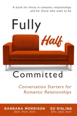 Fully Half Committed: Conversation Starters for Romantic Relationships - Barbara Morrison