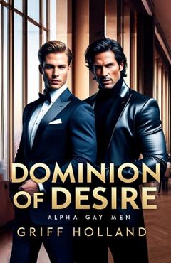 Coperta cărții 'Dominion of Desire: Gay Alpha Males - Griff Holland'