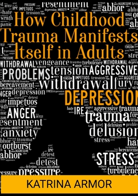 How Childhood Trauma Manifests Itself In Adults - Katrina Armor