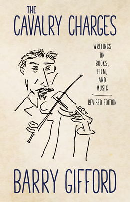 Coperta cărții 'The Cavalry Charges: Writings on Books, Film, and Music, Revised Edition - Barry Gifford'