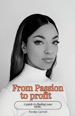 Coperta cărții 'From Passion to Profit: A guide to finding your niche - Porsha Garrett'
