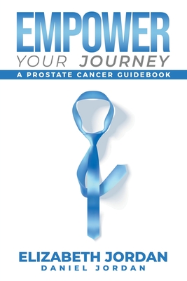 Empower Your Journey: A Prostate Cancer Guidebook - Elizabeth Jordan