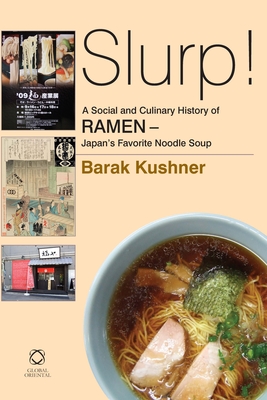 Slurp! a Social and Culinary History of Ramen - Japan's Favorite Noodle Soup - Barak Kushner