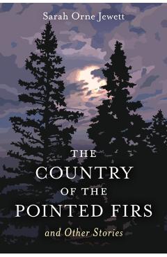 The Country of the Pointed Firs: And Other Stories - Sarah Orne Jewett