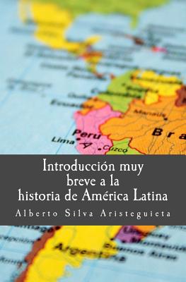 Introducción muy breve a la historia de América Latina - Alberto Silva Aristeguieta