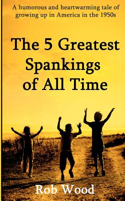 The 5 Greatest Spankings of All Time - Rob Wood