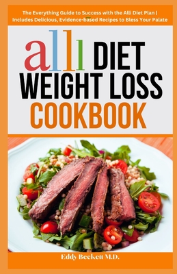 Alli Diet Weight Loss Cookbook: The Everything Guide to Success with the Alli Diet Plan Includes Delicious, Evidence-based Recipes to Bless Your Palat - Eddy Beckett