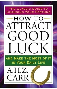 Coperta cărții 'How to Attract Good Luck: And Make the Most of It in Your Daily Life - A. H. Z. Carr'