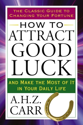 Coperta cărții 'How to Attract Good Luck: And Make the Most of It in Your Daily Life - A. H. Z. Carr'