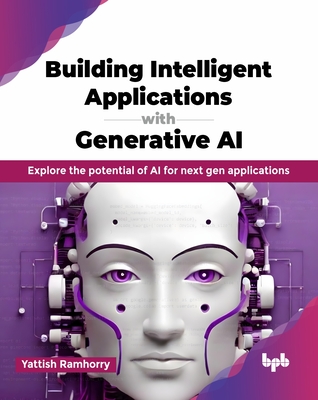 Building Intelligent Applications with Generative AI: Explore the potential of AI for next gen applications (English Edition) - Yattish Ramhorry