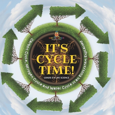 It's Cycle Time! Carbon Cycle, Nitrogen Cycle and Water Cycle in an Ecosystem Explained Grade 6-8 Life Science - 