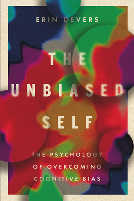 The Unbiased Self: The Psychology of Overcoming Cognitive Bias - Erin Devers