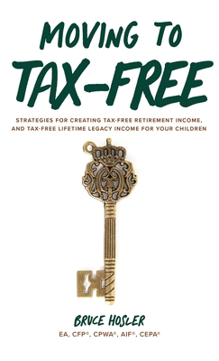 Coperta cărții 'Moving to Tax-Free: Strategies for Creating Tax-Free Retirement Income, and Tax-Free Lifetime Legacy Income for Your'