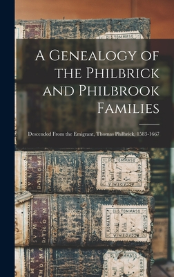 A Genealogy of the Philbrick and Philbrook Families: Descended From the Emigrant, Thomas Philbrick, 1583-1667 -