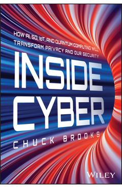 Coperta cărții 'Inside Cyber: How Ai, 5g, Iot, and Quantum Computing Will Transform Privacy and Our Security - Chuck Brooks'