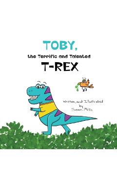 Coperta cărții 'Toby, the Terrific and Talented T-Rex: An Adventure about Understanding Our Senses and How They Can Sometimes Feel'