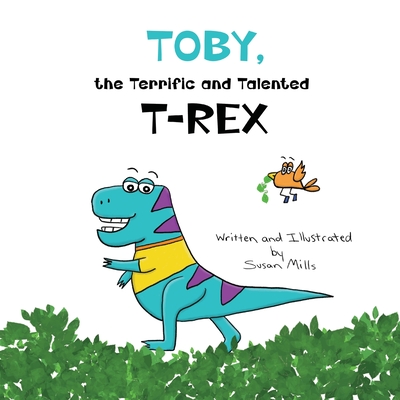 Toby, the Terrific and Talented T-Rex: An Adventure about Understanding Our Senses and How They Can Sometimes Feel Scary - Susan Mills