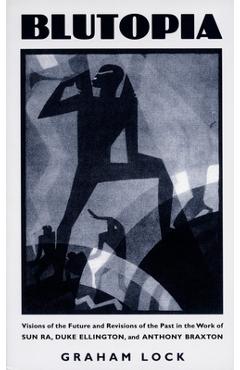 Coperta cărții 'Blutopia: Visions of the Future and Revisions of the Past in the Work of Sun Ra, Duke Ellington, and Anthony Braxton -'