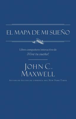 El Mapa de Mi Sueño = My Dream Map - John C. Maxwell