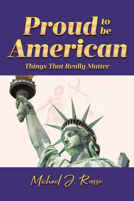 Proud to Be American: Things That Really Matter - Michael J. Russo