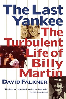 The Last Yankee: The Turbulent Life of Billy Martin - David Falkner
