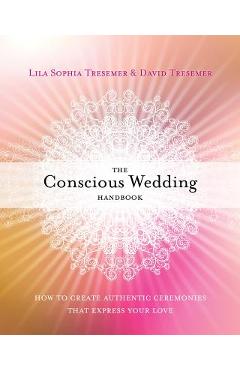 Coperta cărții 'The Conscious Wedding Handbook: How to Create Authentic Ceremonies That Express Your Love - Lila Sophia Tresemer'