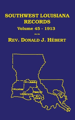 Southwest Louisiana Records Volume 45(XLV), 1913 - Donald J. Hebert