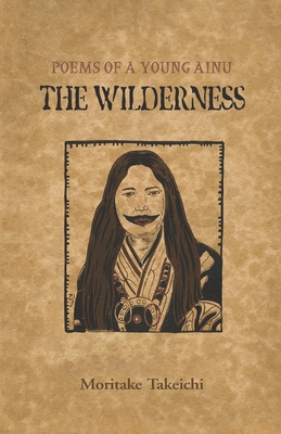 The Wilderness: Poems of a Young Ainu - Gary Wyckoff