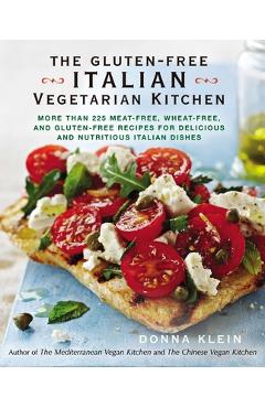 Poza produsului The Gluten-Free Italian Vegetarian Kitchen: More Than 225 Meat-Free, Wheat-Free, and Gluten-Free Recipes for Delicious and Nutritious Italian Dishes: - Donna Klein