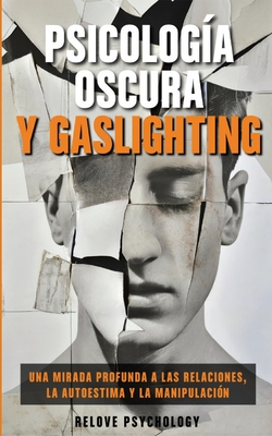 Psicología oscura y gaslighting: Una mirada profunda a las relaciones, la autoestima y la manipulación (Spanish Edition) - Relove Psychology