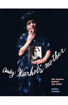 Andy Warhol's Mother: The Woman Behind the Artist - Elaine Rusinko