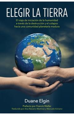 Coperta cărții 'Elegir la Tierra: El viaje de iniciación de la humanidad a través de la des- trucción y el colapso hacia una comunidad'