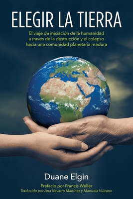 Coperta cărții 'Elegir la Tierra: El viaje de iniciación de la humanidad a través de la des- trucción y el colapso hacia una comunidad'