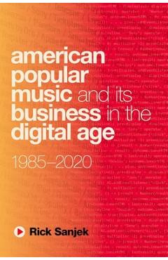Poza produsului American Popular Music and Its Business in the Digital Age: 1985-2020 - Rick Sanjek