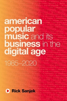 Coperta cărții 'American Popular Music and Its Business in the Digital Age: 1985-2020 - Rick Sanjek'