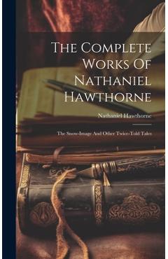 Coperta cărții 'The Complete Works Of Nathaniel Hawthorne: The Snow-image And Other Twice-told Tales - Nathaniel Hawthorne'
