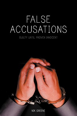 False Accusations: Guilty Until Proven Innocent - Nik Greene
